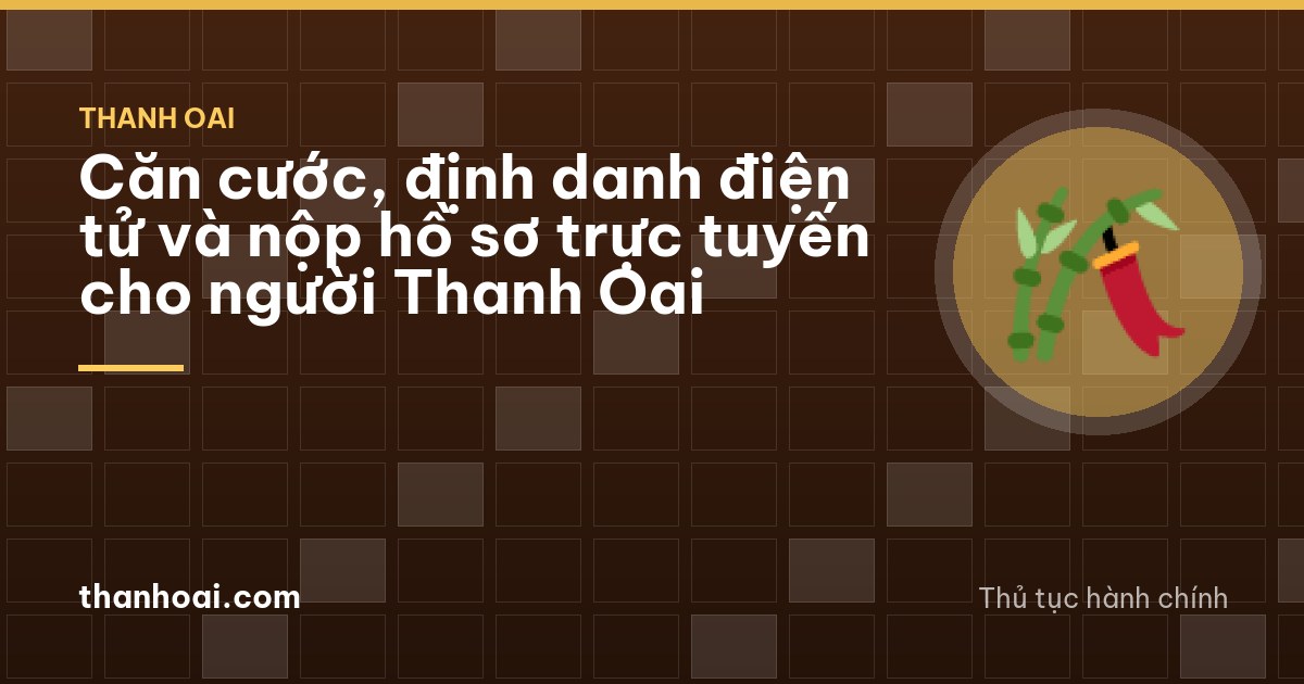 Căn cước, định danh điện tử và nộp hồ sơ trực tuyến cho người Thanh Oai